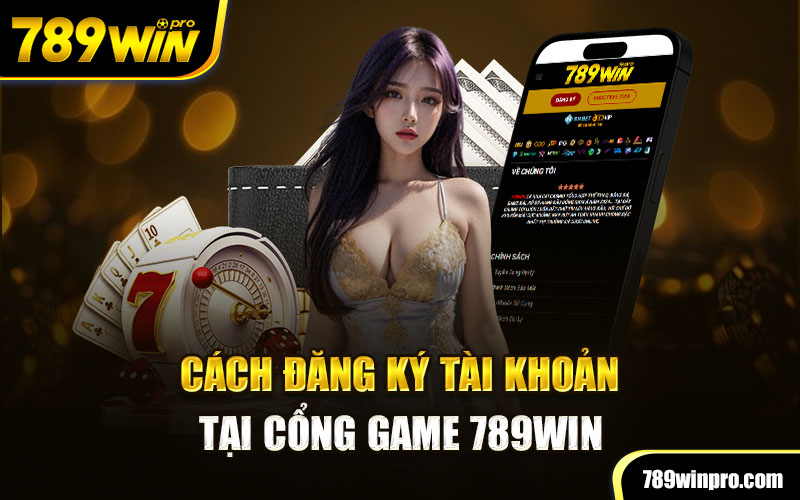 Cách đăng ký tài khoản tại cổng game 789win 