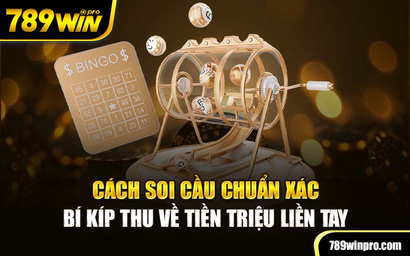 Cách Soi Cầu Chuẩn Xác - Bí Kíp Thu Về Tiền Triệu Liền Tay