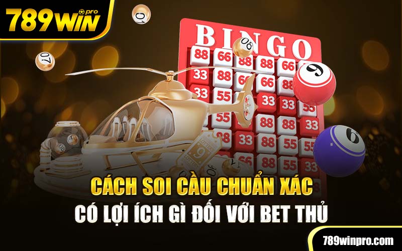 Cách soi cầu chuẩn xác có lợi ích gì đối với bet thủ