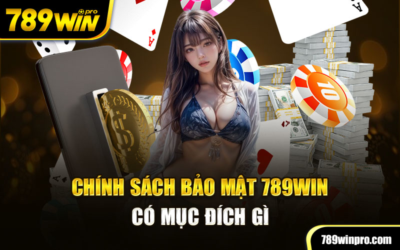 Chính sách bảo mật 789Win có mục đích gì