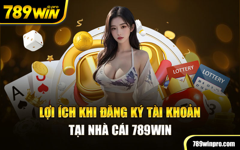 Lợi ích khi đăng ký tài khoản tại nhà cái 789win