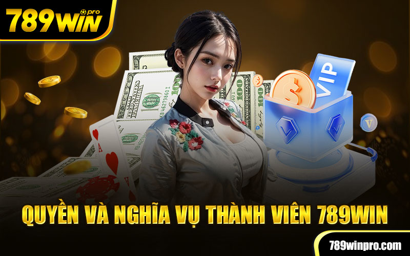 Quyền và nghĩa vụ thành viên 789Win