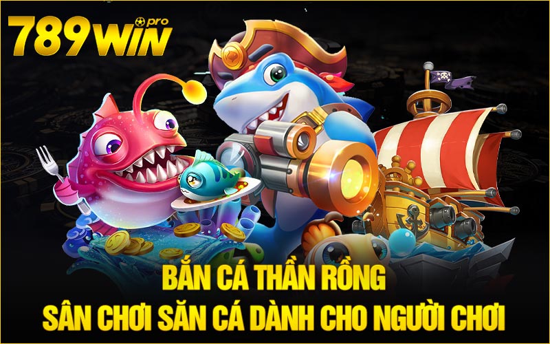 Bắn Cá thần rồng - Sân Chơi Săn Cá Dành Cho Người Chơi