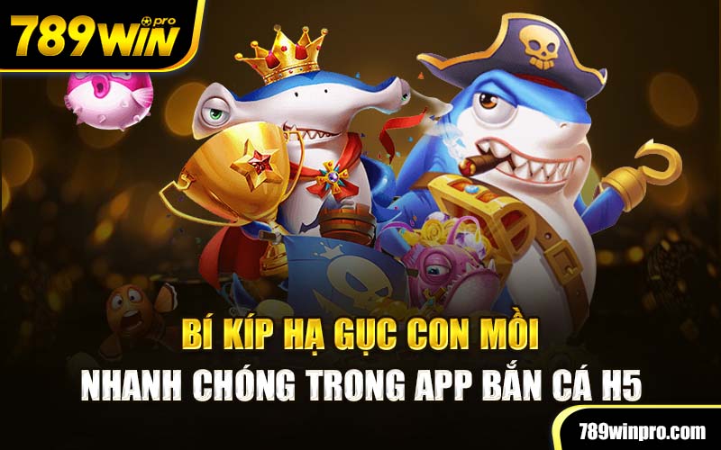 Bí kíp hạ gục con mồi nhanh chóng trong app bắn cá H5