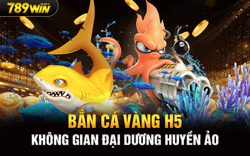 Bắn Cá Vàng H5 - Không Gian Đại Dương Huyền Ảo